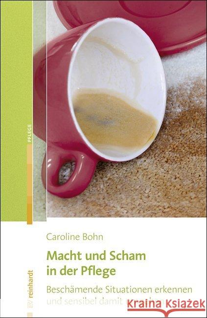 Macht und Scham in der Pflege : Beschämende Situationen erkennen und sensibel damit umgehen Bohn, Caroline 9783497025107 Reinhardt, München