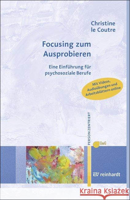 Focusing zum Ausprobieren : Eine Einführung für psychosoziale Berufe. Mit Videos, Audioübungen und Arbeitsblättern online Coutre, Christine le 9783497026272 Reinhardt, München