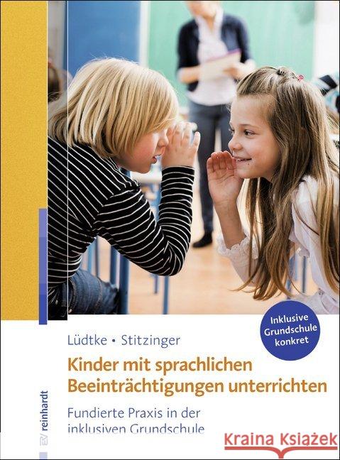Kinder mit sprachlichen Beeinträchtigungen unterrichten : Fundierte Praxis in der inklusiven Grundschule Lüdtke, Ulrike M.; Stitzinger, Ulrich 9783497027217 Reinhardt, München