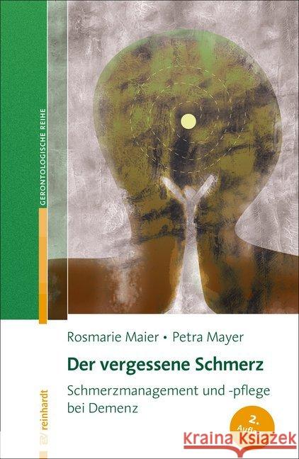 Der vergessene Schmerz : Schmerzmanagement und -pflege bei Demenz Maier, Rosmarie; Mayer, Petra 9783497027842