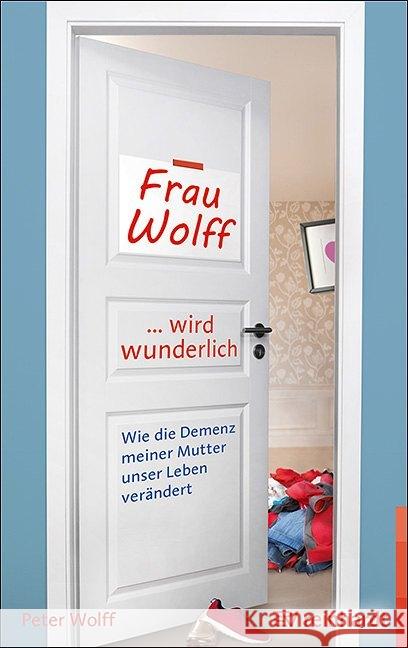 Frau Wolff wird wunderlich : Wie die Demenz meiner Mutter unser Leben verändert Wolff, Peter 9783497028979 Reinhardt, München