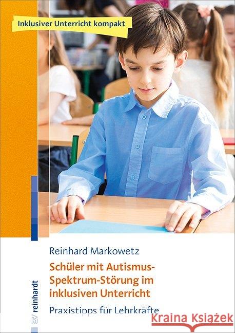 Schüler mit Autismus-Spektrum-Störung im inklusiven Unterricht : Praxistipps für Lehrkräfte Markowetz, Reinhard 9783497029440