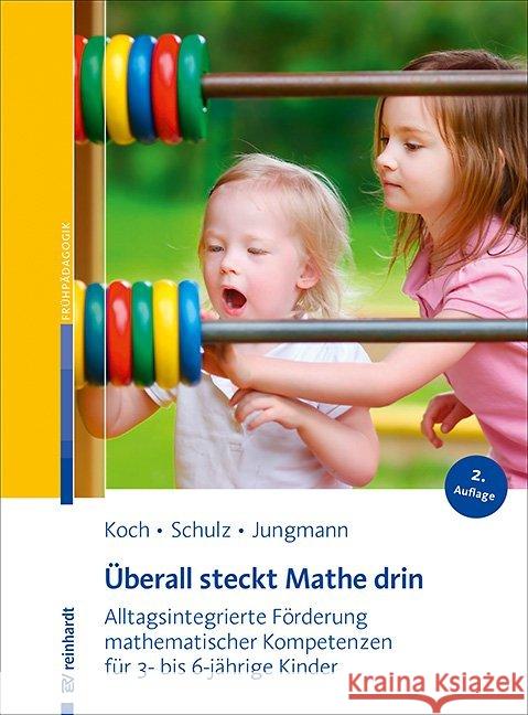 Überall steckt Mathe drin : Alltagsintegrierte Förderung mathematischer Kompetenzen für 3- bis 6-jährige Kinder Koch, Katja; Schulz, Andrea; Jungmann, Tanja 9783497029518