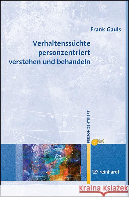 Verhaltenssüchte personzentriert verstehen und behandeln Gauls, Frank 9783497032730 Reinhardt, München