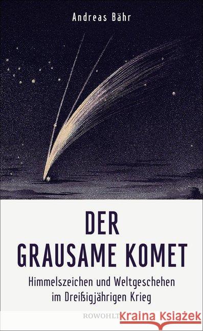 Der grausame Komet : Himmelszeichen und Weltgeschehen im Dreißigjährigen Krieg Bähr, Andreas 9783498006792