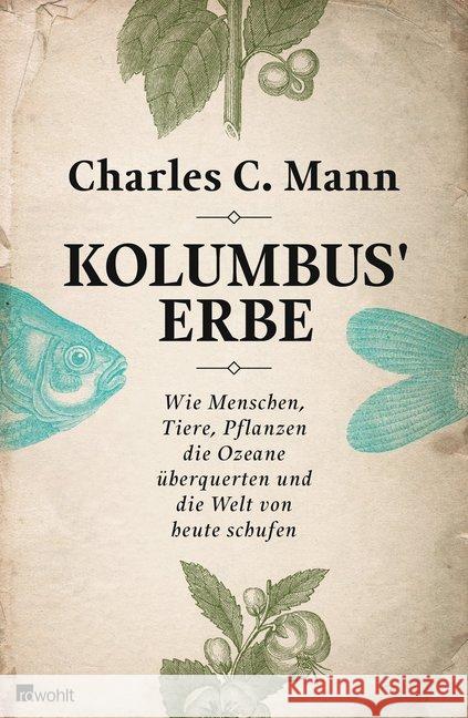 Kolumbus' Erbe : Wie Menschen, Tiere, Pflanzen die Ozeane überquerten und die Welt von heute schufen. Ausgezeichnet im DAMALS-Buchwettbewerb in der Kategorie Denkanstöße mit dem 1. Platz 2014 Mann, Charles C. 9783498045241