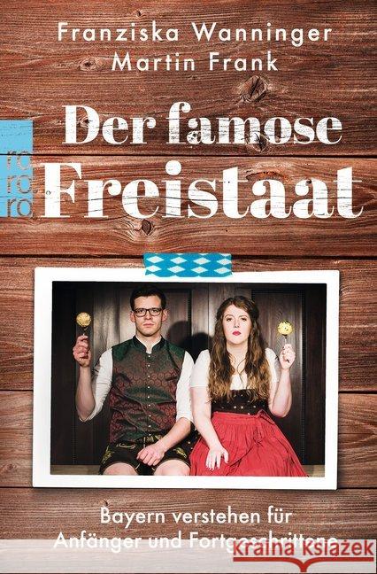 Der famose Freistaat : Bayern verstehen für Anfänger und Fortgeschrittene Wanninger, Franziska; Frank, Martin 9783499001901 Rowohlt TB.
