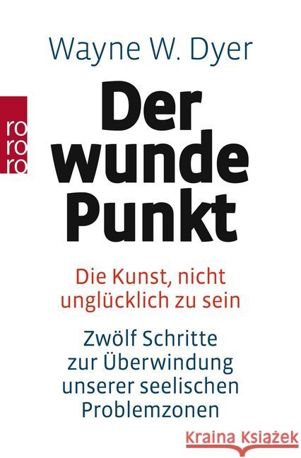 Der wunde Punkt : Die Kunst, nicht unglücklich zu sein. Zwölf Schritte zur Überwindung unserer seelischen Problemzonen Dyer, Wayne W.   9783499173844