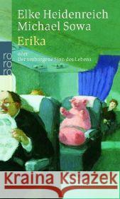 Erika : oder Der verborgene Sinn des Lebens Heidenreich, Elke Sowa, Michael  9783499235139