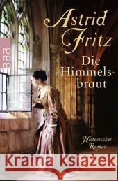 Die Himmelsbraut : Historischer Roman Fritz, Astrid 9783499258107 Rowohlt TB.