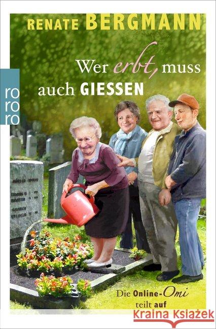 Wer erbt, muss auch gießen : Die Online-Omi teilt auf. Originalausgabe Bergmann, Renate 9783499272912