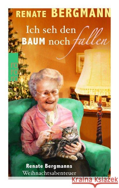 Ich seh den Baum noch fallen : Renate Bergmanns Weihnachtsabenteuer. Originalausgabe Bergmann, Renate 9783499273629