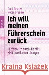 Ich will meinen Führerschein zurück : Erfolgreich durch die MPU. Mit praktischen Übungen Brieler, Paul Grunow, Peter  9783499622366 Rowohlt TB.