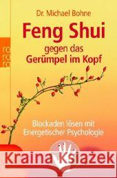 Feng Shui gegen das Gerümpel im Kopf : Blockaden lösen mit Energetischer Psychologie Bohne, Michael   9783499622434 Rowohlt TB.