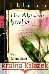 Der Akazienkavalier : Von Menschen und Gärten Lachauer, Ulla   9783499623523 Rowohlt TB.