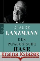 Der patagonische Hase : Erinnerungen. Ausgezeichnet mit dem WELT-Literaturpreis 2010 Lanzmann, Claude 9783499626197