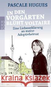 In den Vorgärten blüht Voltaire : Eine Liebeserklärung an meine Adoptivheimat. Originalausgabe Hugues, Pascale Thielicke, Elisabeth Mühling, Jens 9783499626227