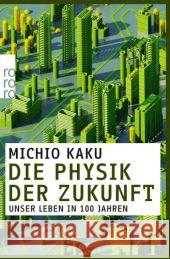 Die Physik der Zukunft : Unser Leben in 100 Jahren Kaku, Michio 9783499628153