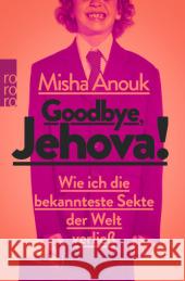 Goodbye, Jehova! : Wie ich die bekannteste Sekte der Welt verließ Anouk, Misha 9783499628917