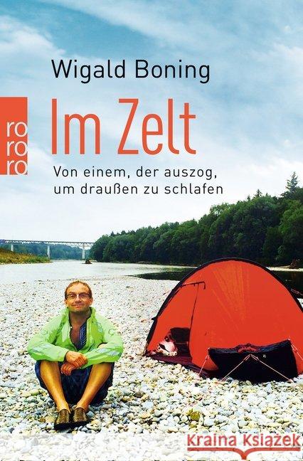 Im Zelt : Von einem, der auszog, um draußen zu schlafen. Originalausgabe Boning, Wigald 9783499631948