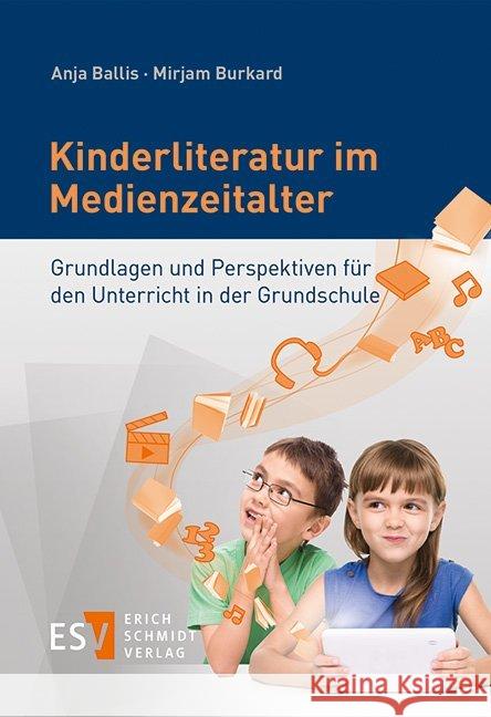 Kinderliteratur im Medienzeitalter : Grundlagen und Perspektiven für den Unterricht in der Grundschule Ballis, Anja; Burkard, Mirjam 9783503155392