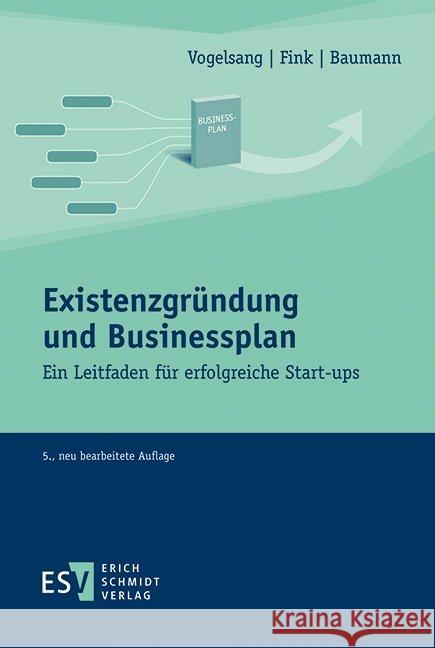 Existenzgründung und Businessplan : Ein Leitfaden für erfolgreiche Start-ups Fink, Christian; Vogelsang, Eva; Baumann, Matthias 9783503182022
