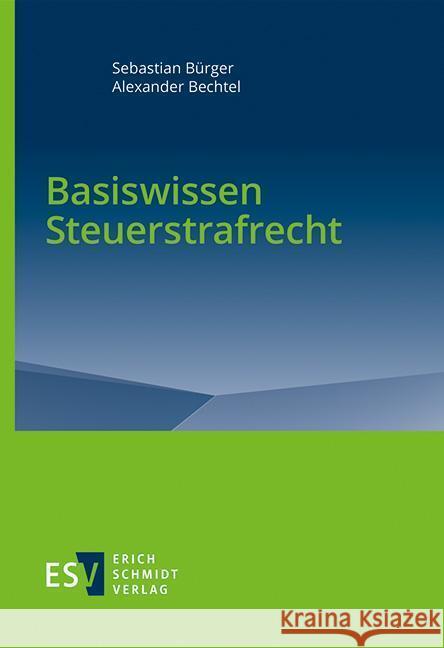 Basiswissen Steuerstrafrecht Bürger, Sebastian, Bechtel, Alexander 9783503211241 Schmidt (Erich), Berlin