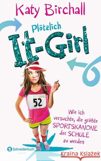 Plötzlich It-Girl - Wie ich versuchte, die größte Sportskanone der Schule zu werden Birchall, Katy 9783505137020 Egmont SchneiderBuch