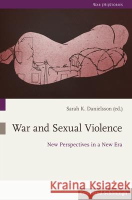 War and Sexual Violence: New Perspectives in a New Era Danielsson, Sarah K. 9783506702661 Schöningh