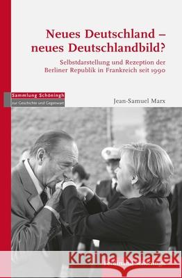 Neues Deutschland - Neues Deutschlandbild?: Selbstdarstellung Und Rezeption Der Berliner Republik in Frankreich Seit 1990 Marx, Jean-Samuel 9783506702746