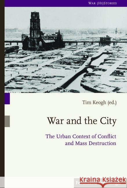 War and the City: The Urban Context of Conflict and Mass Destruction Keogh, Tim 9783506702784 Schöningh