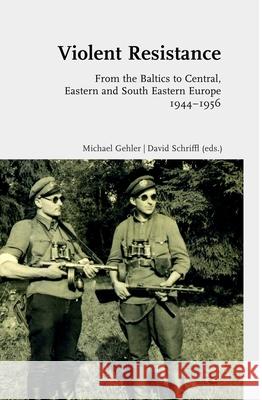 Violent Resistance: From the Baltics to Central, Eastern and South Eastern Europe 1944-1956 Gehler, Michael 9783506703040 Brill (JL)