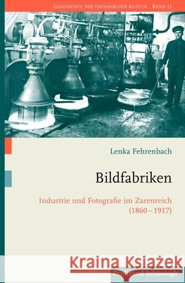 Bildfabriken: Industrie Und Fotografie Im Zarenreich (1860-1917) Fehrenbach, Lenka 9783506703088 Schöningh