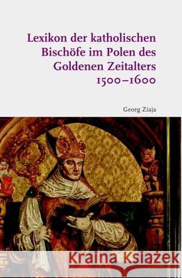 Lexikon Der Katholischen Bischöfe Im Polen Des Goldenen Zeitalters 1500-1600 Ziaja, Georg 9783506703187 Brill