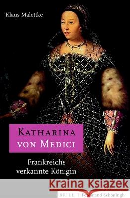 Katharina Von Medici: Frankreichs Verkannte Königin Malettke, Klaus 9783506703323 Brill (JL)