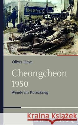 Cheongcheon 1950: Wende Im Koreakrieg Oliver Heyn 9783506704313 Brill Schoningh