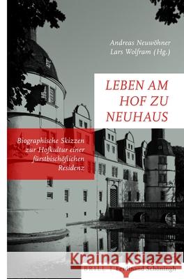 Leben Am Hof Zu Neuhaus: Biografische Skizzen Zur Hofkultur Einer Furstbischoflichen Residenz Andreas Neuwohner Lars Wolfram 9783506704429 Verlag Ferdinand Schoeningh