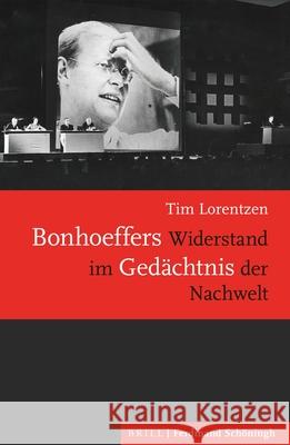 Bonhoeffers Widerstand Im Gedächtnis Der Nachwelt Lorentzen, Tim 9783506704733 Brill Schoningh