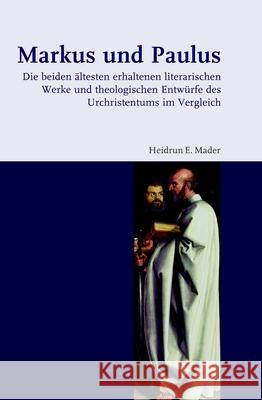 Markus Und Paulus: Die Beiden Ältesten Erhaltenen Literarischen Werke Und Theologischen Entwürfe Des Urchristentums Im Vergleich E. Mader, Heidrun 9783506704795 Verlag Ferdinand Schoeningh