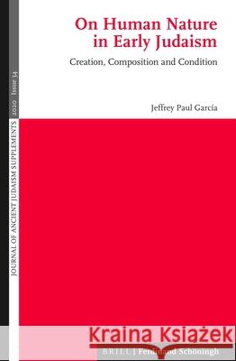 On Human Nature in Early Judaism: Creation, Composition, and Condition Jeffrey Paul Garcia 9783506704863