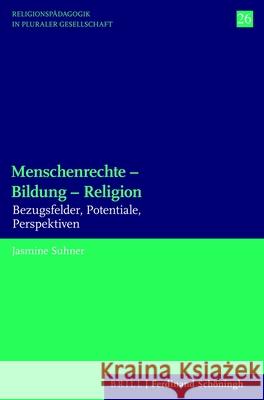 Menschenrechte - Bildung - Religion: Bezugsfelder, Potentiale, Perspektiven Jasmine Suhner 9783506704986 Verlag Ferdinand Schoeningh