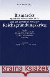 Bismarcks Spanische Diversion 1870 Und Der Preußisch-Deutsche Reichsgründungskrieg: Band II: Aus Der Krise Der Kleindeutschen Nationalpolitik in Die P Becker, Josef 9783506707192 Schöningh