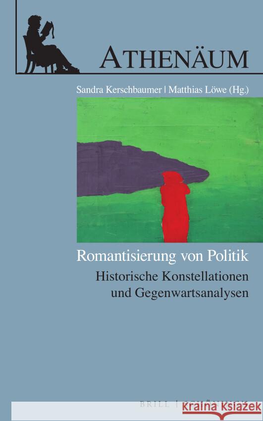 Romantisierung Von Politik: Historische Konstellationen Und Gegenwartsanalysen Kerschbaumer, Sandra 9783506708380 Brill (JL)