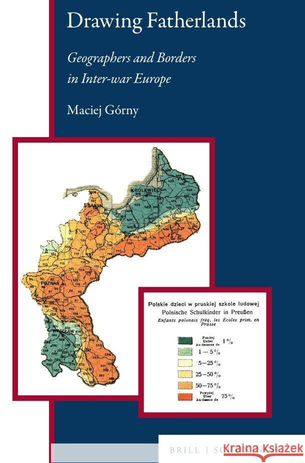 Drawing Fatherlands: Geographers and Borders in Inter-War Europe Gorny, Maciej 9783506708830