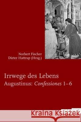 Irrwege Des Lebens: Augustinus: Confessiones 1-6 Hattrup, Dieter 9783506717702
