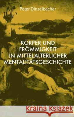 Körper Und Frömmigkeit in Der Mittelalterlichen Mentalitätsgeschichte Dinzelbacher, Peter 9783506756138 Brill Schoningh