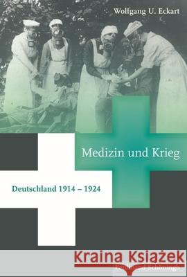 Medizin Und Krieg: Deutschland 1914 - 1924 Eckart, Wolfgang U. 9783506756770 Schöningh