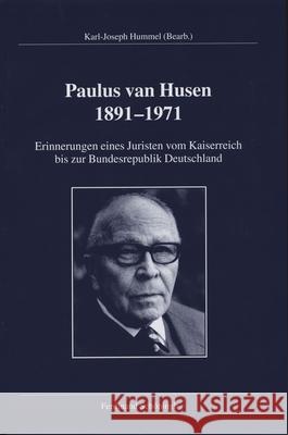 Paulus Van Husen (1891-1971): Erinnerungen Eines Juristen Vom Kaiserreich Bis Zur Bundesrepublik Deutschland Hummel, Karl-Joseph 9783506756879