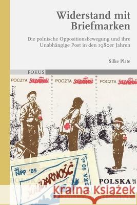 Widerstand Mit Briefmarken: Die Polnische Oppositionsbewegung Und Ihre Unabhängige Post in Den 1980er Jahren Plate, Silke 9783506760036 Brill (JL)