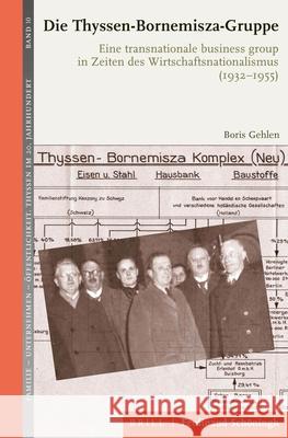Die Thyssen-Bornemisza-Gruppe: Eine Transnationale Business-Group in Zeiten Des Wirtschaftsnationalismus (1932-1955) Gehlen, Boris 9783506760128